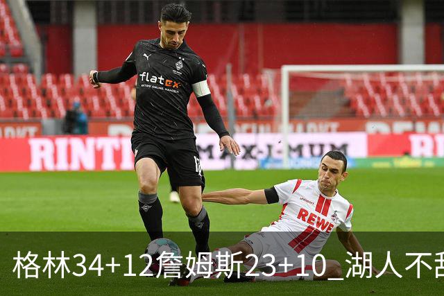 格林34+12詹姆斯23+10 湖人不敌火箭连胜终结